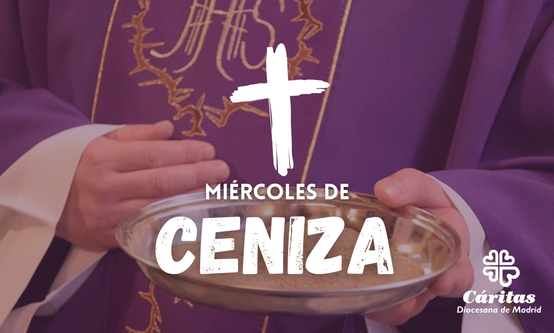 Miércoles de ceniza, comienza la Cuaresma. Momento de cambio hacia la Pascua Caritas Madrid