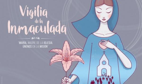  MARÍA, MADRE DE LA IGLESIA, ÚNENOS EN LA MISIÓN. VIGILIA DE LA INMACULADA